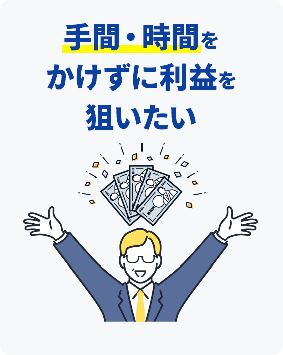 手間・時間をかけずに利益を狙いたい！