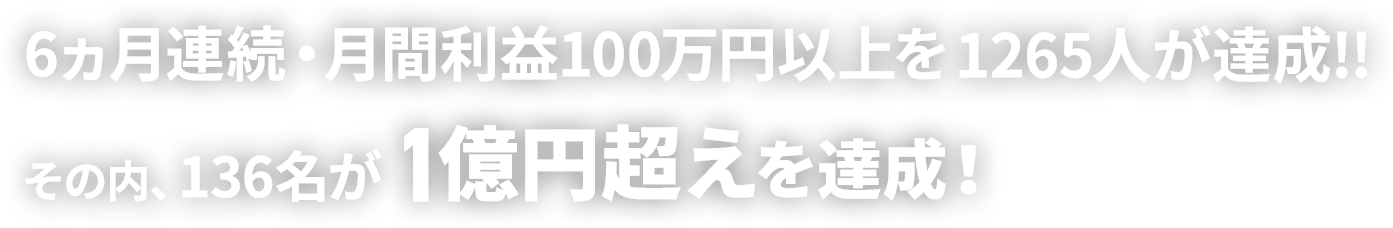 6ヵ月連続・月間利益100万円以上を1265人が達成!!